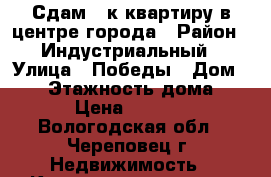 Сдам 3-к квартиру в центре города › Район ­ Индустриальный › Улица ­ Победы › Дом ­ 68 › Этажность дома ­ 10 › Цена ­ 23 000 - Вологодская обл., Череповец г. Недвижимость » Квартиры аренда   . Вологодская обл.,Череповец г.